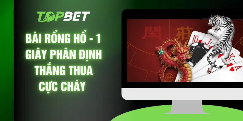 Bài Rổng Hổ - 1 Giây Phân Định Thắng Thua Cực Cháy