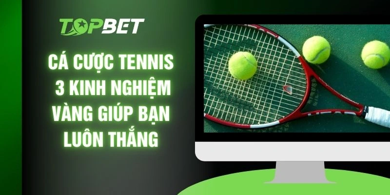 Cá Cược Tennis - 3 Kinh Nghiệm Vàng Giúp Bạn Luôn Thắng