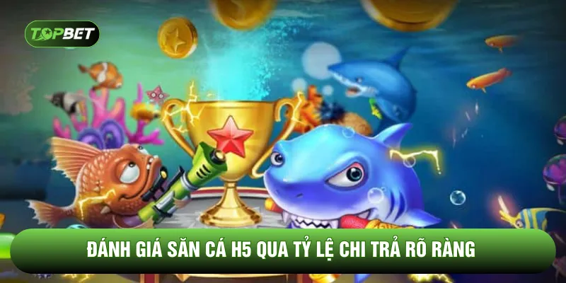 Đánh giá săn cá H5 qua tỷ lệ chi trả rõ ràng