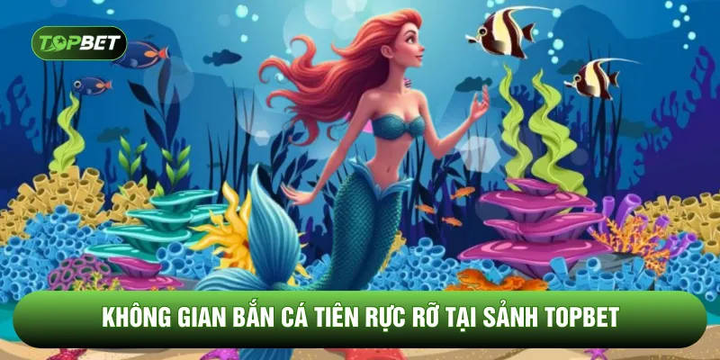 Không gian bắn cá tiên rực rỡ tại sảnh TOPBET