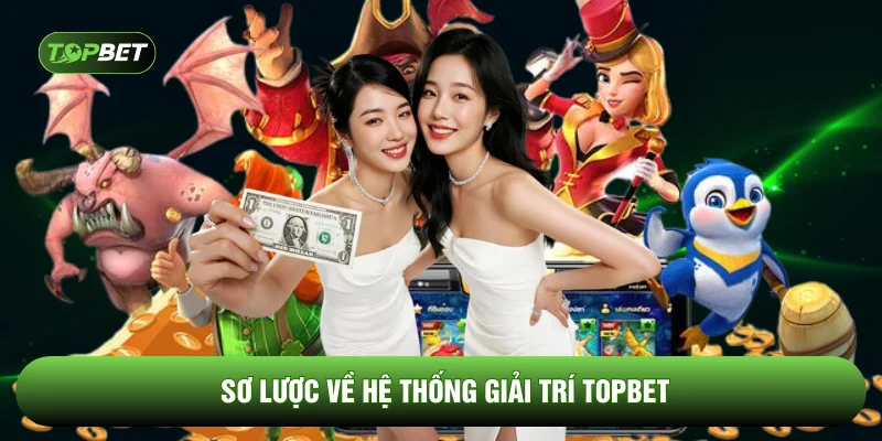 Sơ lược về hệ thống giải trí TOPBET