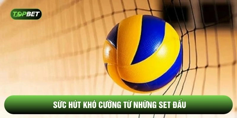 Sức hút khó cưỡng từ những set đấu
