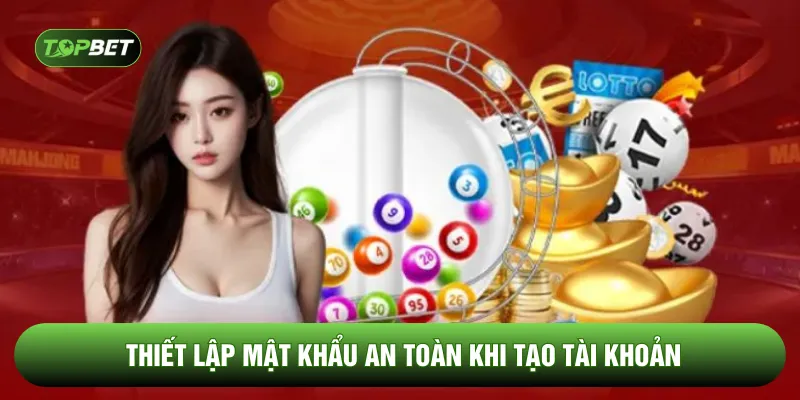 Thiết lập mật khẩu an toàn khi tạo tài khoản