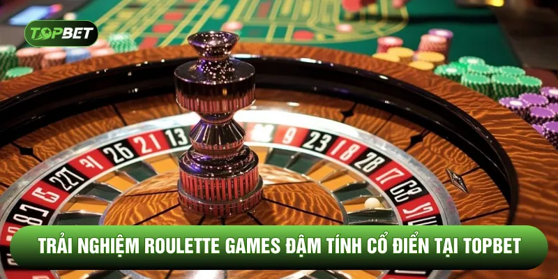 Trải nghiệm Roulette games đậm tính cổ điển tại TOPBET