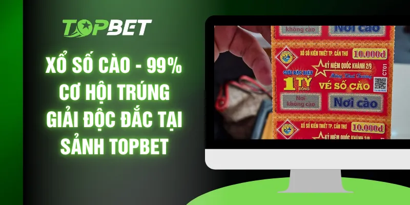 Xổ Số Cào - 99% Cơ Hội Trúng Giải Độc Đắc Tại Sảnh TOPBET